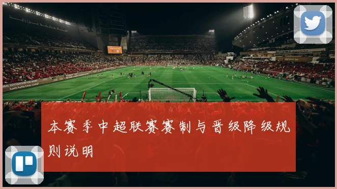 本赛季中超联赛赛制与晋级降级规则说明