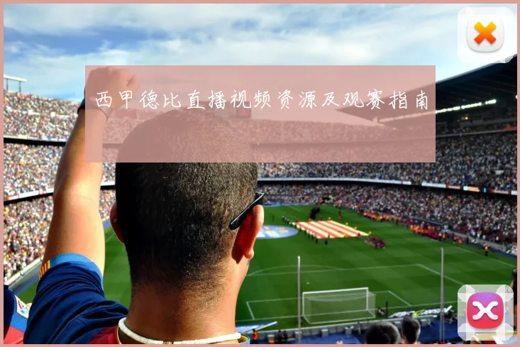 西甲德比直播视频资源及观赛指南