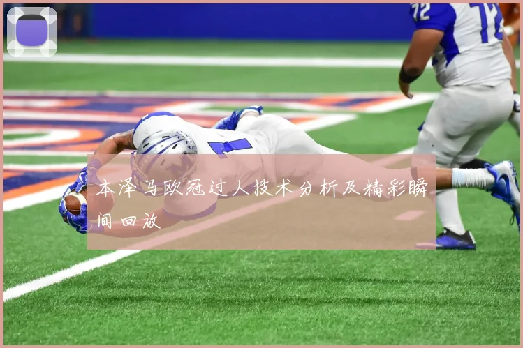 本泽马欧冠过人技术分析及精彩瞬间回放