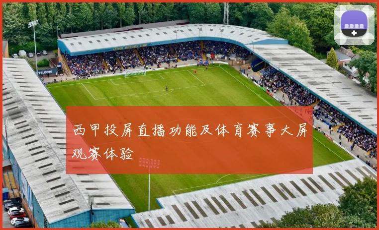 西甲投屏直播功能及体育赛事大屏观赛体验