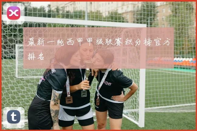 最新一轮西甲甲级联赛积分榜官方排名